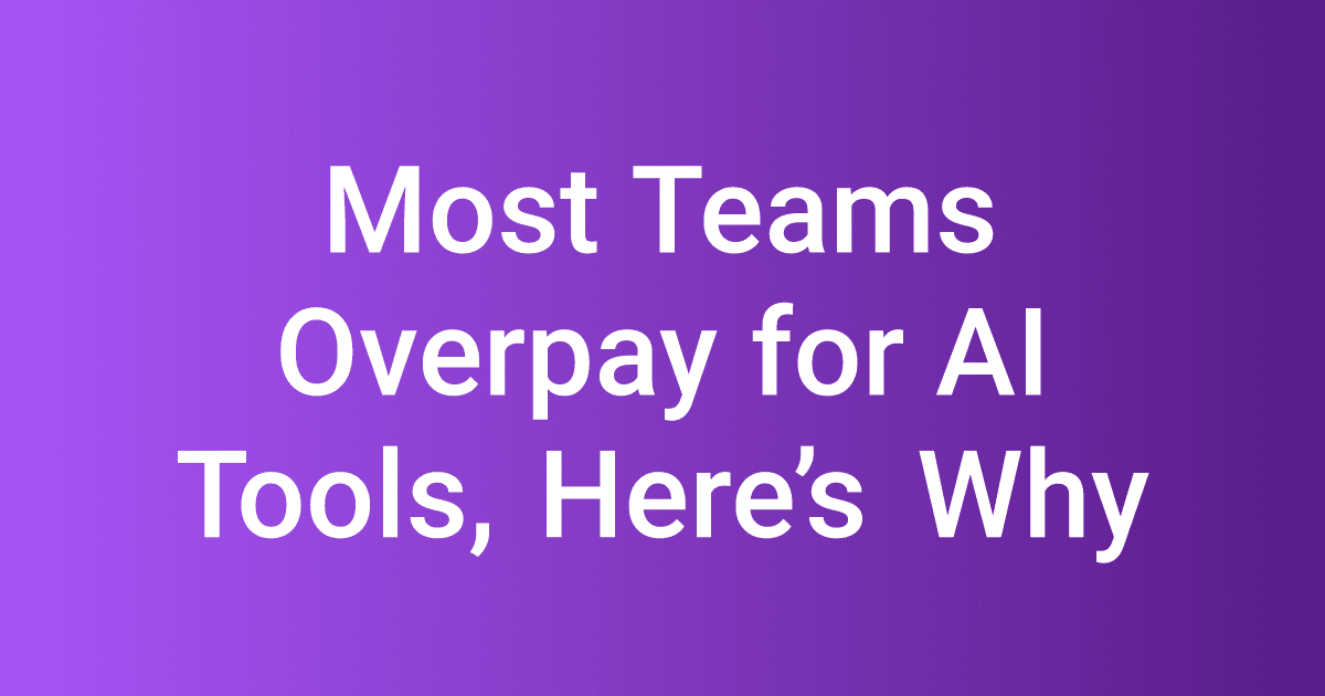 Most Teams Overpay for AI Tools, Here’s Why