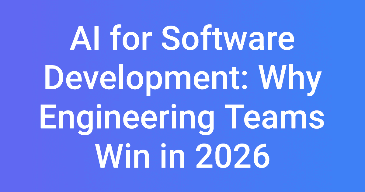 AI for Software Development: Why Engineering Teams Win in 2026