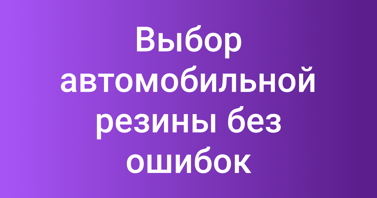 Выбор автомобильной резины без ошибок