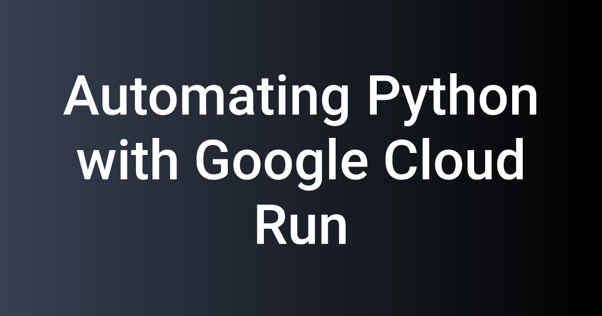 Automating Python with Google Cloud Run