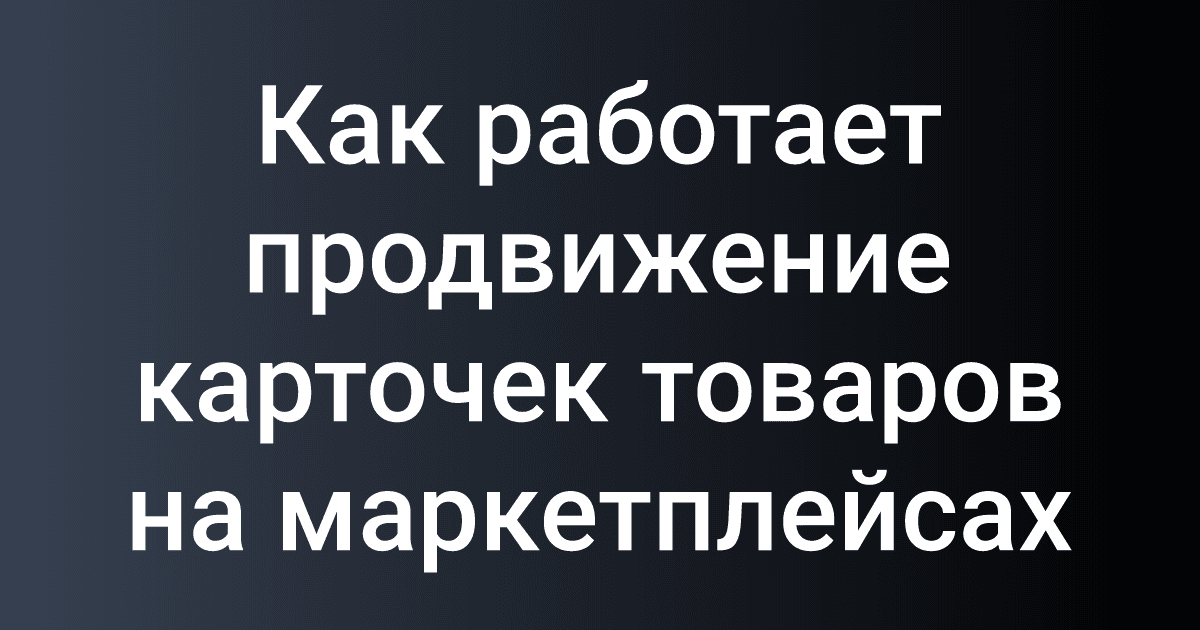 Как работает продвижение карточек товаров на маркетплейсах