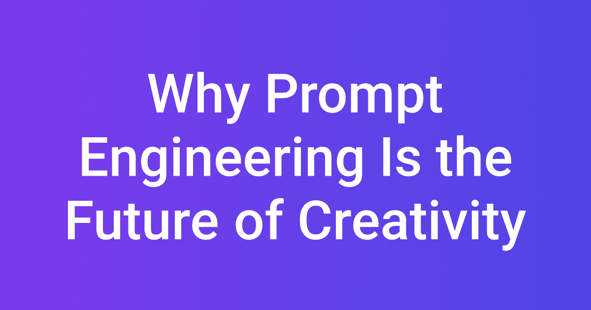 Why Prompt Engineering Is the Future of Creativity