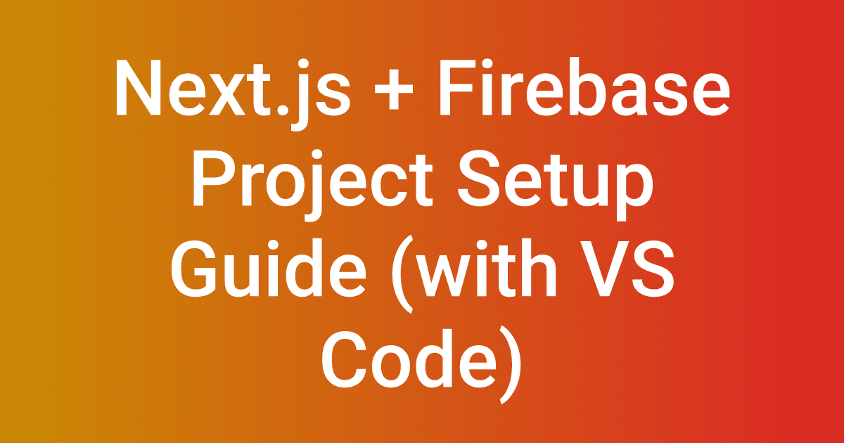 Next.js + Firebase Project Setup Guide (with VS Code)