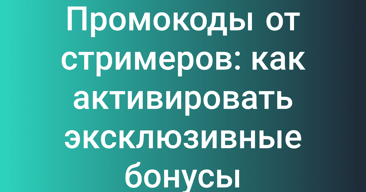 Промокоды от стримеров: как активировать эксклюзивные бонусы
