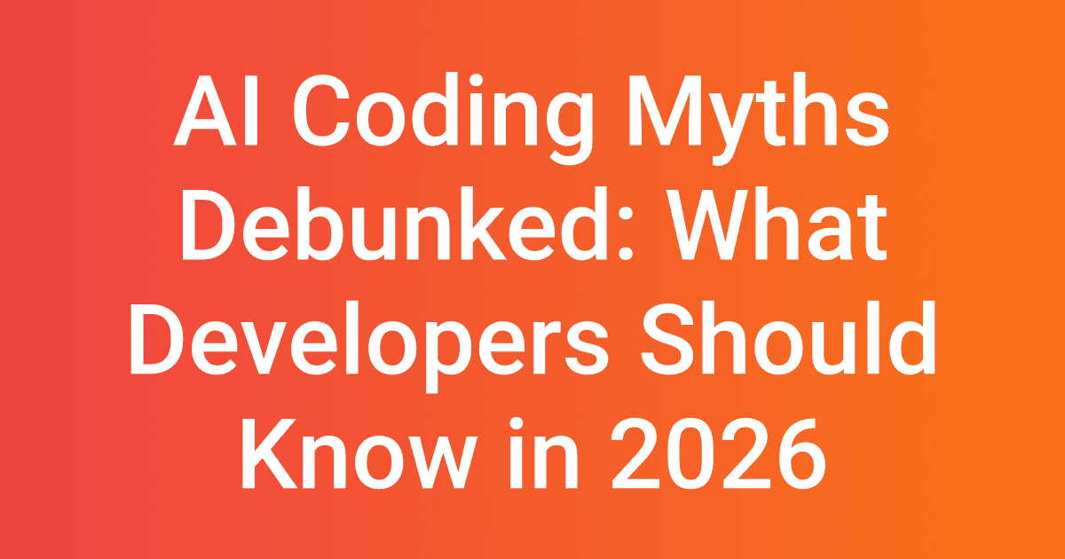 AI Coding Myths Debunked: What Developers Should Know in 2026
