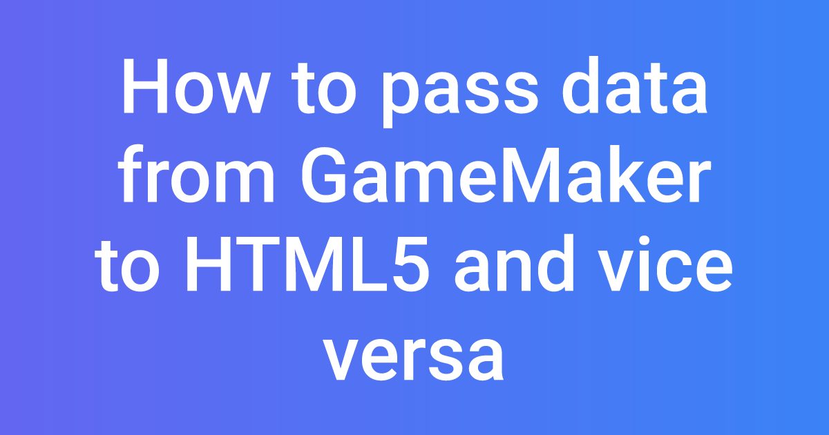 How to pass data from GameMaker to HTML5 and vice versa