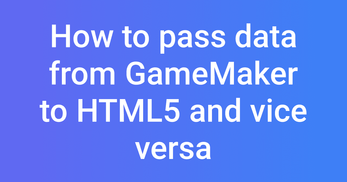 How to pass data from GameMaker to HTML5 and vice versa