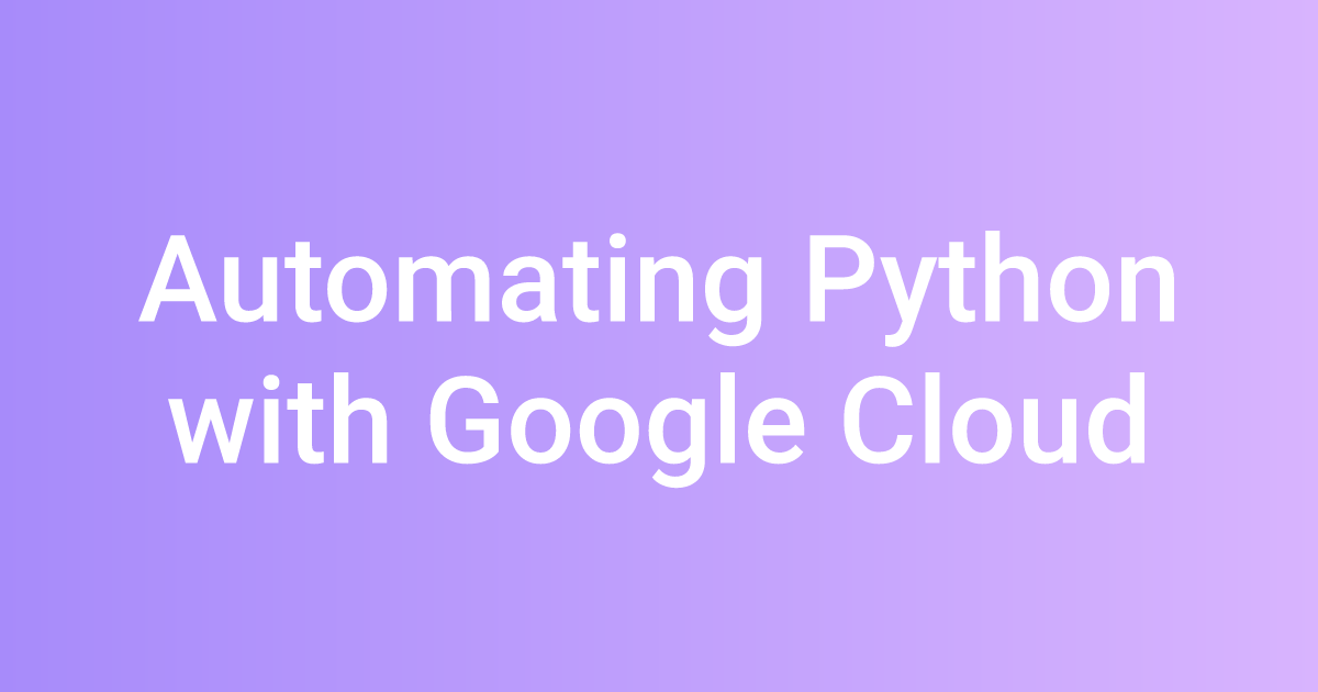 Automating Python with Google Cloud