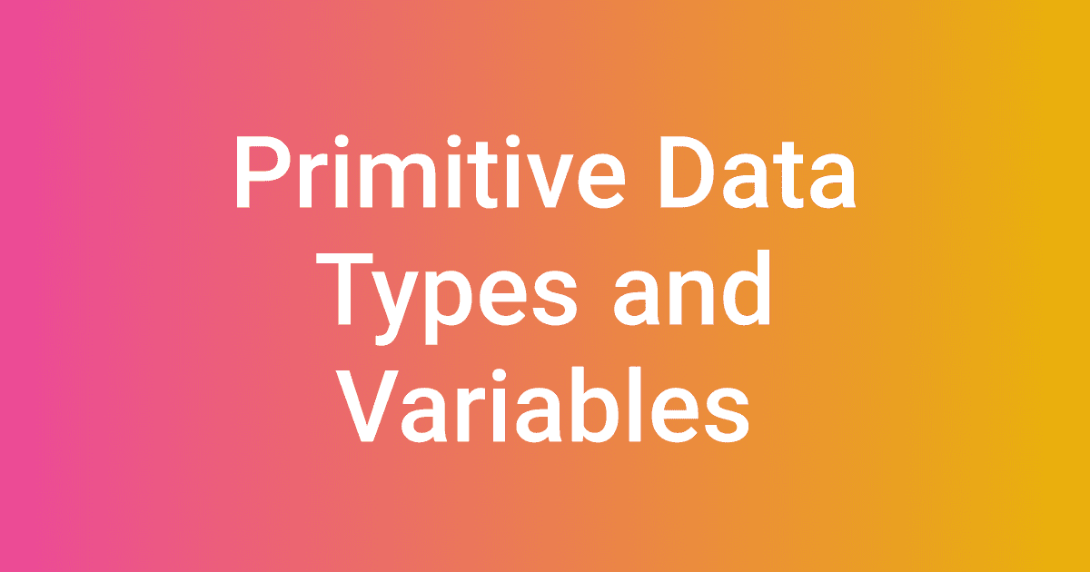 Primitive Data Types and Variables