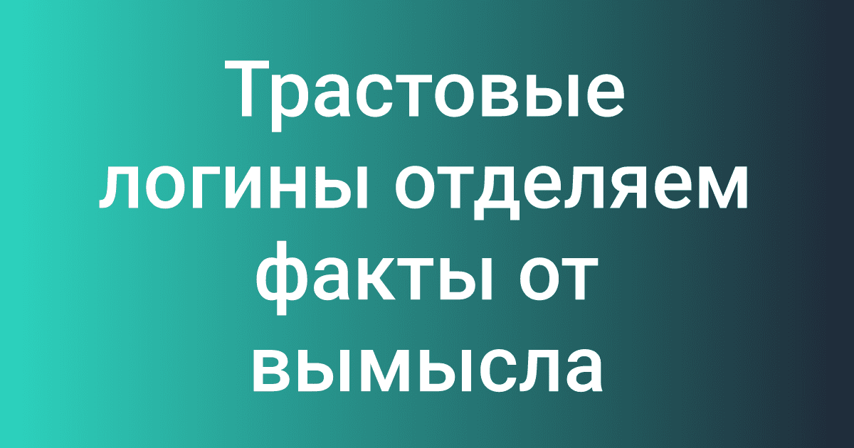 Трастовые логины отделяем факты от вымысла